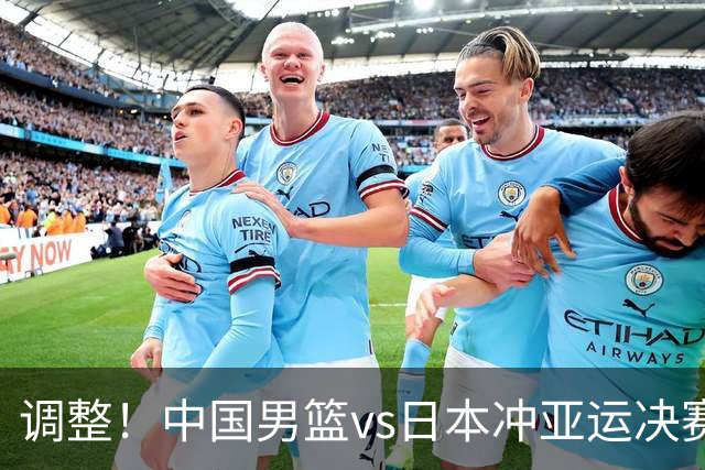 调整！中国男篮vs日本冲亚运决赛时间有变，CCTV5直播，有2大挑战